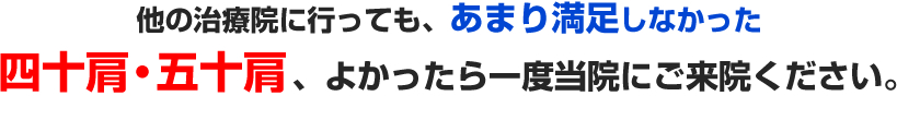 他の治療院に行っても、あまり満足しなかった四十肩・五十肩　よかったら一度当院にご来院ください。